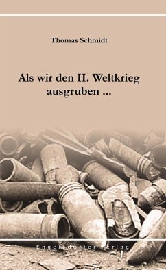 Als wir den II. Weltkrieg ausgruben ... (eBook, ePUB) - Schmidt, Thomas
