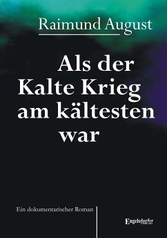 Als der Kalte Krieg am kältesten war. Ein dokumentarischer Roman (eBook, ePUB) - August, Raimund