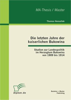 Die letzten Jahre der kaiserlichen Bukowina: Studien zur Landespolitik im Herzogtum Bukowina von 1909 bis 1914 (eBook, PDF) - Hensellek, Thomas