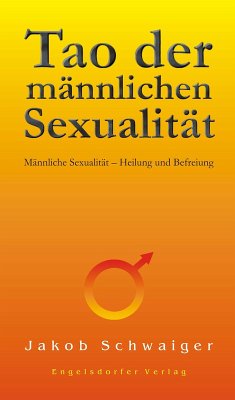 Tao der männlichen Sexualität. Männliche Sexualität - Heilung und Befreiung (eBook, ePUB) - Schwaiger, Jakob