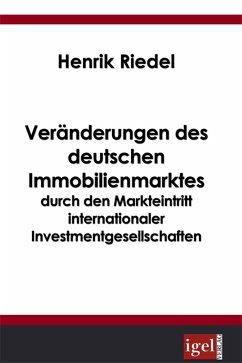 Veränderungen des deutschen Immobilienmarktes durch den Markteintritt internationaler Investmentgesellschaften (eBook, PDF) - Riedel, Henrik