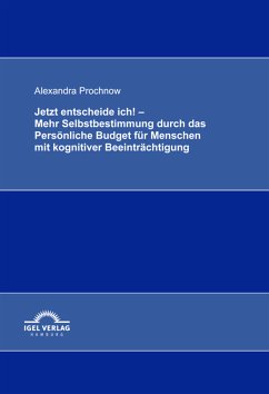 Jetzt entscheide ich! - Mehr Selbstbestimmung durch das Persönliche Budget für Menschen mit kognitiver Beeinträchtigung (eBook, PDF) - Prochnow, Alexandra