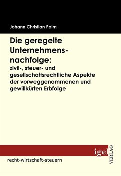 Die geregelte Unternehmensnachfolge: zivil-, steuer- und gesellschaftsrechtliche Aspekte der vorweggenommenen und gewillkürten Erbfolge (eBook, PDF) - Palm, Johann Christian