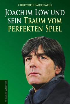 Joachim Löw und sein Traum vom perfekten Spiel (eBook, ePUB) - Bausenwein, Christoph