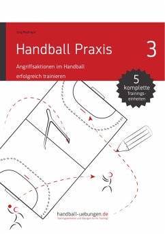 Handball Praxis 3 - Angriffsaktionen im Handball erfolgreich trainieren (eBook, ePUB) - Madinger, Jörg