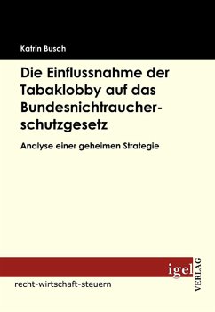 Die Einflussnahme der Tabaklobby auf das Bundesnichtraucherschutzgesetz (eBook, PDF) - Busch, Katrin