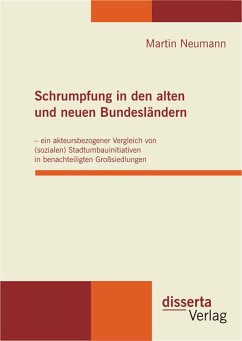 Schrumpfung in den alten und neuen Bundesländern – ein akteursbezogener Vergleich von (sozialen) Stadtumbauinitiativen in benachteiligten Großsiedlungen (eBook, PDF) - Neumann, Martin