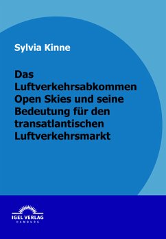 Das Luftverkehrsabkommen Open Skies und seine Bedeutung für den transatlantischen Luftverkehrsmarkt (eBook, PDF) - Kinne, Sylvia