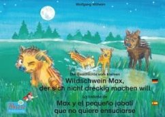 Die Geschichte vom kleinen Wildschwein Max, der sich nicht dreckig machen will. Deutsch-Spanisch. / La historia de Max, el pequeño jabalí, que no quiere ensuciarse. Aleman-Español. (eBook, ePUB) - Wilhelm, Wolfgang; Matzeit, Thomas