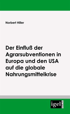 Der Einfluss der Agrarsubventionen in Europa und den USA auf die globale Nahrungsmittelkrise (eBook, PDF) - Hiller, Norbert
