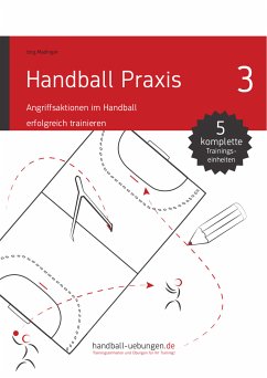 Handball Praxis 3 - Angriffsaktionen im Handball erfolgreich trainieren (eBook, PDF) - Madinger, Jörg
