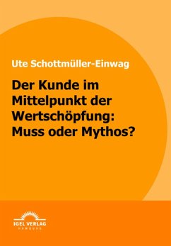 Der Kunde im Mittelpunkt der Wertschöpfung: Muss oder Mythos? (eBook, PDF) - Schottmüller-Einwag, Ute