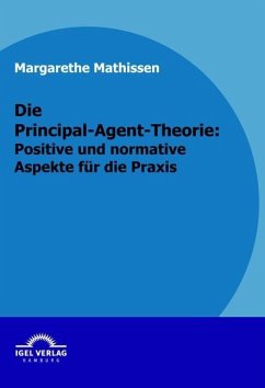 Die Principal-Agent-Theorie: positive und normative Aspekte für die Praxis (eBook, PDF) - Mathissen, Margarethe