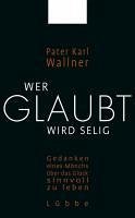 Wer glaubt wird selig (eBook, ePUB) - Wallner, Pater Karl