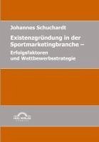 Existenzgründung in der Sportmarketingbranche: Erfolgsfaktoren und Wettbewerbsstrategie (eBook, PDF) - Schuchardt, Johannes