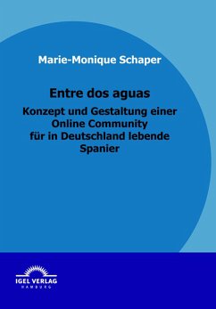 Entre dos aguas - Konzept und Gestaltung einer Online Community für in Deutschland lebende Spanier (eBook, PDF) - Schaper, Marie-Monique