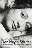 Der kluge Säufer. Roman von Sucht und Liebe (eBook, ePUB) Der kluge Säufer. Roman von Sucht und Liebe (eBook, ePUB)