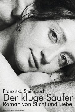 Der kluge Säufer. Roman von Sucht und Liebe (eBook, ePUB) - Steinrauch, Franziska