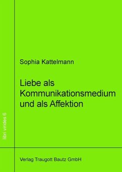 Liebe als Kommunikationsmedium und als Affektion (eBook, PDF) - Kattelmann, Sophia