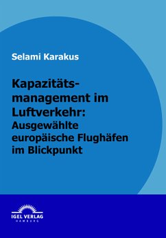 Kapazitätsmanagement im Luftverkehr: Ausgewählte europäische Flughäfen im Blickpunkt (eBook, PDF) - Karakus, Selami