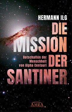 DIE MISSION DER SANTINER: Botschaften der Menschheit von Alpha Centauri (eBook, ePUB) - Ilg, Hermann