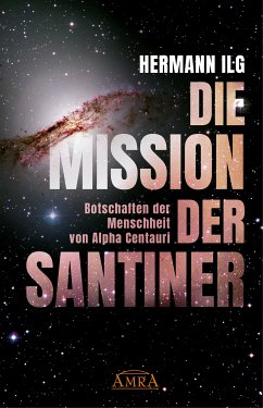 DIE MISSION DER SANTINER: Botschaften der Menschheit von Alpha Centauri (eBook, ePUB) - Ilg, Hermann