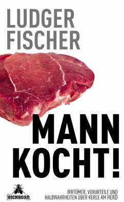 Mann kocht! (eBook, ePUB) - Fischer, Ludger
