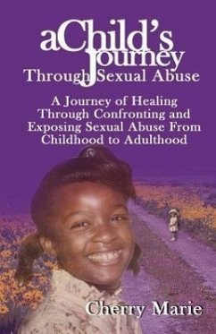 A Child's Journey Through Sexual Abuse: A Journey of Healing Through Confronting and Exposing Sexual Abuse from Childhood Through Adulthood - Marie, Cherry