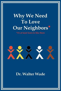 Why We Need to Love Our Neighbors - Wade, Walter; Wade, Walter