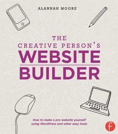 The Creative Person's Website Builder: How to Make a Pro Website Yourself Using WordPress and Other Easy Tools - Moore, Alannah