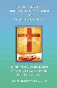 The End-Time Call from Spiritual Mentoring to Apostolic Covering - Hewing, Ph. D. Th D. Pernell H.