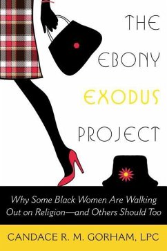 The Ebony Exodus Project: Why Some Black Women Are Walking Out on Religion--And Others Should Too - Gorham, Candace R. M.