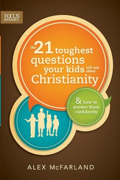The 21 Toughest Questions Your Kids Will Ask about Christianity - Mcfarland, Alex