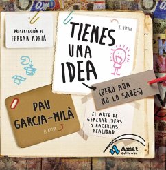 Tienes una idea (pero aún no lo sabes) : el arte de generar ideas y hacerlas realidad - García-Milá Pujol, Pau