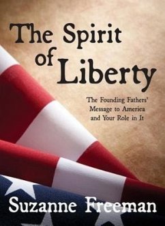 The Spirit of Liberty: The Founding Fathers' Message to America and Your Role in It - Freeman, Suzanne