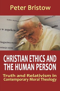 Christian Ethics and the Human Person. Truth and Relativism in Contemporary Moral Theology - Bristow, Peter