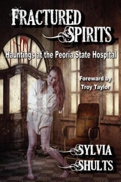 Fractured Spirits: Hauntings at the Peoria State Hospital - Shults, Sylvia