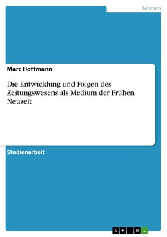 Die Entwicklung und Folgen des Zeitungswesens als Medium der Frühen Neuzeit - Hoffmann, Marc