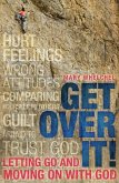Get Over It!: Letting Go and Moving on with God