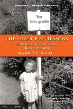 The Heart Has Reasons: Dutch Rescuers of Jewish Children During the Holocaust - Klempner, Mark