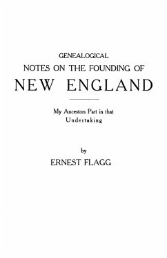 Genealogical Notes on the Founding of New England. My Ancestors' Part in That Undertaking - Flagg, Ernest