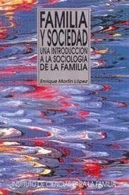 Familia y sociedad : una introducción a la sociología de la familia - Martín López, Enrique