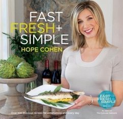 Fast Fresh + Simple: Over 100 Delicious Recipes for Entertaining and Every Day - Cohen, Hope