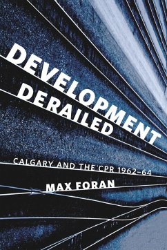 Development Derailed: Calgary and the Cpr, 1962-64 - Foran, Max
