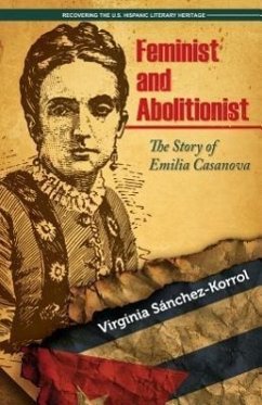 Feminist and Abolitionist: The Story of Emilia Casanova - Saanchez Korrol, Virginia