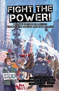 Fight the Power!: A Visual History of Protest Among the English Speaking Peoples - Wilson, Sean Michael; Dickson, Benjamin