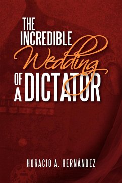 The Incredible Wedding of a Dictator - Hernandez, Horacio A.