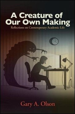 A Creature of Our Own Making: Reflections on Contemporary Academic Life - Olson, Gary A.