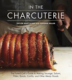 In the Charcuterie: The Fatted Calf's Guide to Making Sausage, Salumi, Pates, Roasts, Confits, and Other Meaty Goods [A Cookbook] - Boetticher, Taylor; Miller, Toponia