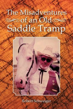 The Misadventures of an Old Saddle Tramp - Schweiger, Robert